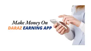 Make Money On Daraz Earning App