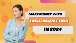 Make Money with Email Marketing in 2024