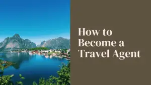 How to Become a Travel Agent 