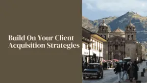 Build On Your Client Acquisition Strategies and Client Retention Skills