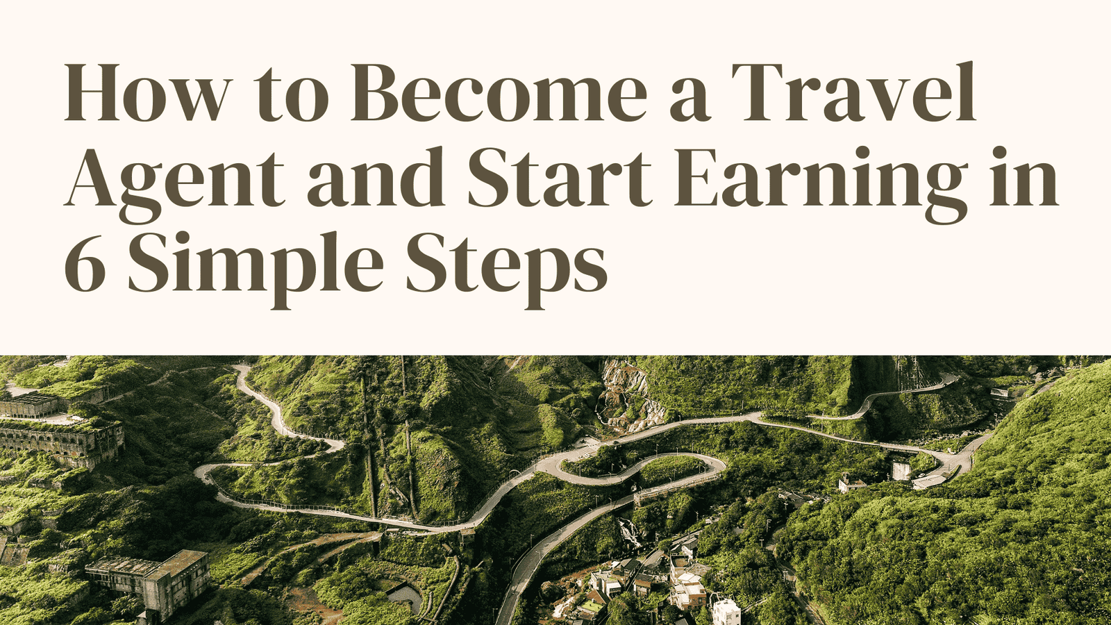 How to Become a Travel Agent and Start Earning in 6 Simple Steps