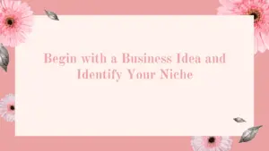 Begin with a Business Idea and Identify Your Niche